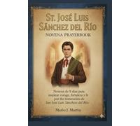 ST JOSÉ LUIS SÁNCHEZ DEL RÍO NOVENA PRAYERBOOK: Novena de 9 días para inspirar coraje, fortaleza y fe por intercesión de San José Luis Sánchez del Río
