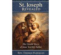 St. Joseph Revealed: The Untold Story of Jesus' Earthly Father
