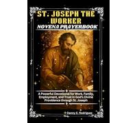 ST. JOSEPH THE WORKER NOVENA PRAYERBOOK: A Powerful Devotional for Work, Family, Employment, and Trust in God’s Divine Providence through St. Joseph
