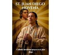 ST. JUAN DIEGO NOVENA: Catholic devotional prayer to St. Juan Diego