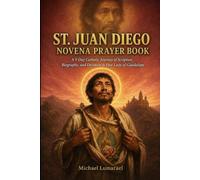 St. Juan Diego Novena Prayer Book: A 9 Day Catholic Journey of Scripture, Biography, and Devotion to Our Lady of Guadalupe