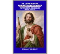 ST. JUDE NOVENA FOR IMPOSSIBLE CAUSES: A COMPLETE 9-DAY NOVENA PRAYER FOR SPECIAL INTENTIONS, MIRACLES, HEALING, AND HOPE