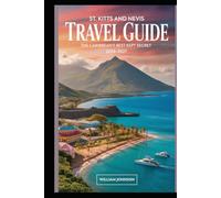 St. Kitts and Nevis Travel Guide 2026-2027: The Caribbean's Best Kept Secret: Discover Brimstone Hill Fortress, Pinney's Beach, Mount Liamuiga, St. Kitts Scenic Railway & Nevis Peak