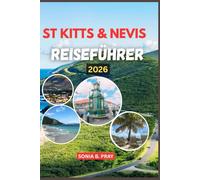 ST KITTS & NEVIS REISEFÜHRER 2026: St. Kitts & Nevis 2026: Eine Reise in ungezähmte Schönheit, zeitlose Kultur und unvergessliche Inselabenteuer