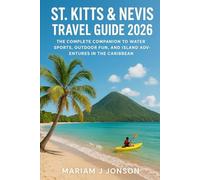 St. Kitts & Nevis Travel Guide 2026: The Complete Companion to Water Sports, Outdoor Fun, and Island Adventures in the Caribbean