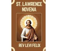 ST. LAWRENCE NOVENA: Spiritual Legacy, biography and Nine Day prayer to St. Lawrence