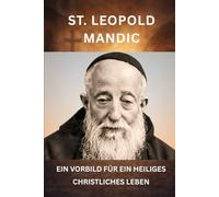 ST. LEOPOLD MANDIC: EIN VORBILD FÜR EIN HEILIGES CHRISTLICHES LEBEN