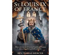 ST. LOUIS IX OF FRANCE: How One Monarch Turned Medieval France into a Kingdom of Faith and Fire