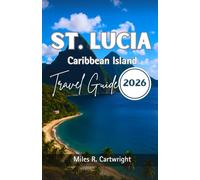 St. LUCIA Caribbean Island TRAVEL GUIDE 2026: A Guide to Cultural Treasures, Cuisine, Insider Tips and Unforgettable Adventures.