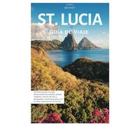 St. Lucía Guía de Viaje: Descubra joyas ocultas, atracciones principales, playas prístinas, resorts de lujo y escapadas románticas para vivir la mejor aventura caribeña