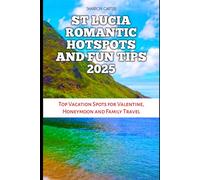 ST LUCIA ROMANTIC HOTSPOTS AND FUN TIPS 2025: Top Vacation Spots for Valentine, Honeymoon and Family Travel