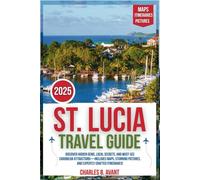St. Lucia Travel Guide 2025: Discover Hidden Gems, Local Secrets, and Must- See Caribbean Attractions-Includes Maps, Stunning Pictures, and Expertly Crafted Itineraries