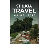 St. Lucia Travel Guide 2025: Discover the Island’s Best Beaches, Scenic Escapes, and Hidden Cultural Treasures with Practical Itineraries for Every Traveler