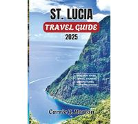 St. Lucia Travel Guide 2025: Tropical Island Escape: The Ultimate Guide to Exploring Pristine Beaches, Outdoor Adventures, Local Culture, and Adventure Travel