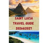 St Lucia Travel Guide 2026&2027: Beaches, Rainforest & the Pitons. Your Complete Guide to the Caribbean's Most Romantic Island