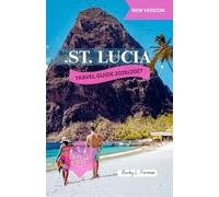 ST LUCIA Travel Guide 2026-2027: Top Attractions with Pictures, Top Beaches, Lucian Cuisine &Drinks, Ziplining and Rainforest Adventures, Outdoor Nearby Islands. (Excellent Vacation Experience)