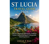 ST LUCIA TRAVEL GUIDE 2026: Beaches, Rainforest Adventures, Caribbean Cuisine, Cultural Heritage & Unforgettable Island Experiences