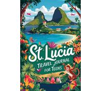 St. Lucia Travel Journal for Teens: 100 Prompts to Write, Sketch, Place Photos, and Collect Ticket Stubs, Souvenirs, and Travel Memories