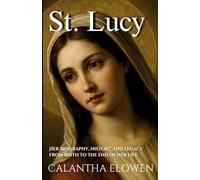 St. Lucy: Her biography, history and legacy from birth to the end of her life