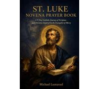 St. Luke Novena Prayer Book: A 9 Day Catholic Journey of Scripture and Devotion Inspired by the Evangelist of Mercy