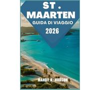 ST. MAARTEN GUIDA DI VIAGGIO 2026: Scopri la magia delle due isole, le spiagge soleggiate, la cultura colorata e i tesori nascosti
