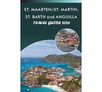 ST. MAARTEN/ST. MARTIN, ST. BARTH and ANGUILLA TRAVEL GUIDE 2026: Explore the Caribbean Islands, Pristine Beaches, Top Attractions, Historic ... and Practical Tips for Every Travelers.