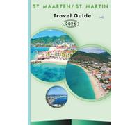ST. MAARTEN/ ST. MARTIN TRAVEL GUIDE 2026: Explore the Caribbean Islands, Pristine Beaches, Top Attractions, Street Food, Maps, Nightlife, Outdoor Adventure and Practical Tips for Every Traveler.