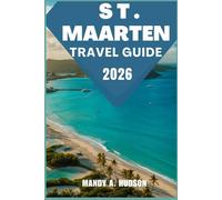 ST. MAARTEN TRAVEL GUIDE 2026: Discover Dual-Island Magic, Sunlit Beaches, Colorful Culture, and Hidden Gems
