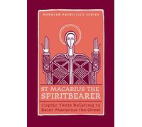 St. Macarius The Spirit Bearer: Coptic Texts Relating To Saint Macarius The Great