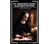 St. Margaret Mary Alacoque Novena: Her Faith, Mission, Miracles, and a Nine-Day Prayer Devotion