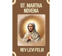 ST. MARTHA NOVENA: Spiritual Legacy, biography and Nine Day prayer to St. Martha