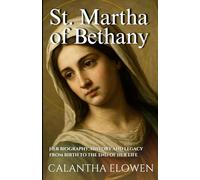 St. Martha of Bethany: Her biography, history and legacy from birth to the end of her life