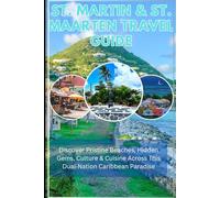 St. Martin and St. Maarten travel guide 22025/2026: Discover Pristine Beaches, Hidden Gems, Culture & Cuisine Across This Dual-Nation Caribbean Paradise