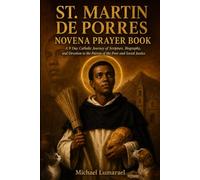 St. Martin De Porres Novena Prayer Book: A 9 Day Catholic Journey of Scripture, Biography, and Devotion to the Patron of the Poor and Social Justice