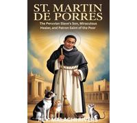 ST. MARTIN DE PORRES: The Peruvian Slave's Son, Miraculous Healer, and Patron Saint of the Poor