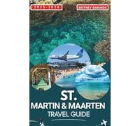 St. Martin & Maarten Travel Guide 2025-2026: A Local’s Perspective on Where to Eat, Stay, and Explore-With Smart Planning Tips to Make the Most of Your Trip Without Overspending