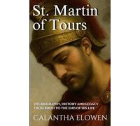 St. Martin of Tours: His biography, history and legacy from birth to the end of his life