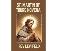 ST. MARTIN OF TOURS NOVENA: Spiritual Legacy, biography and Nine Day prayer to St. Martin of Tours