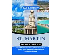 St. Martin Vacation Guide 2025: Beyond the Beaches: A Local Manual to Culture, Hidden Gems and adventures for a Perfect Caribbean Getaway