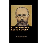 ST. MAXIMILIAN KOLBE NOVENA: Life Story, Teachings, Legacy, and 9-Day Inspiring Prayers for the Patron Saint of Journalists, Prisoners, Drug Users, and Others Who Have Faith (Miracles in Prayer)