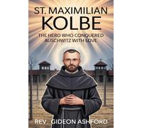 ST. MAXIMILIAN KOLBE: The Hero Who Conquered Auschwitz with Love