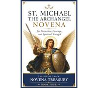 St. Michael the Archangel Novena: A 9-Day Catholic Devotional of Scripture, Prayers, and Reflections for Spiritual Protection, Courage, and Trust in God