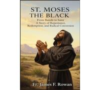 ST. MOSES THE BLACK: FROM BANDIT TO SAINT: A STORY OF REPENTANCE, REDEMPTION, AND RADICAL CONVERSION