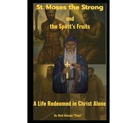St. Moses the Strong and the Spirit’s Fruits A Life Redeemed in Christ Alone: A Life Redeemed in Christ Alone