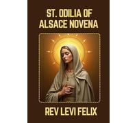 ST. ODILIA OF ALSACE NOVENA: Spiritual Legacy, biography and Nine Day prayer to St. Odilia of Alsace
