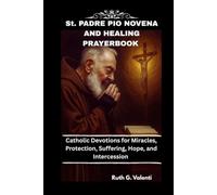 St. PADRE PIO NOVENA AND HEALING PRAYERBOOK: Catholic Devotions for Miracles, Protection, Suffering, Hope, and Intercession