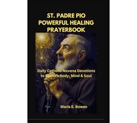 ST. PADREPIO POWERFUL HEALING PRAYERBOOK: Daily Catholic Novena Devotions to Restore Body, Mind & Soul