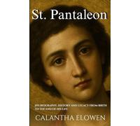 St. Pantaleon: His biography, history and legacy from birth to the end of his life