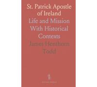 St. Patrick Apostle of Ireland: Life and Mission With Historical Contexts