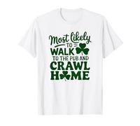 St Patrick Day Più Probabilmente A piedi Al Pub E Crawl Home Maglietta